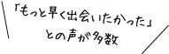 もっと早く出会いたかったとの声が多数