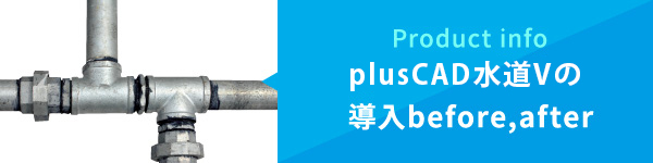 Product info plusCAD水道Vの導入before,after